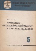 Kilián István - Ismeretlen iskoladráma-gyűjtemény a XVII-XVII. századból (dedikált)