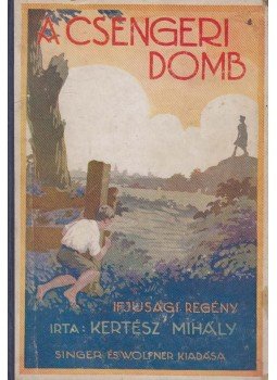Kertész Mihály - A csengeri domb Kertész Mihály - A csengeri domb, Budapest 1927 antikvár könyv