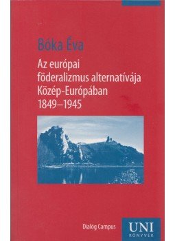 Bóka Éva - Az európai föderalizmus alternatívája Közép-Európában 1849-1945, Budapest-Pécs 0 antikvár könyv