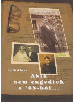 Feith János - Akik nem engedtek a '48-ból... (Dedikált), Kiskunlacháza 0 antikvár könyv
