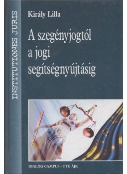 Király Lilla - A szegényjogtól a jogi segítségnyújtásig Király Lilla - A szegényjogtól a jogi segítségnyújtásig, Budapest-Pécs 2012 antikvár könyv