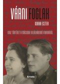 Gorka Eszter - Várni foglak - Igaz történet a második világháború viharából