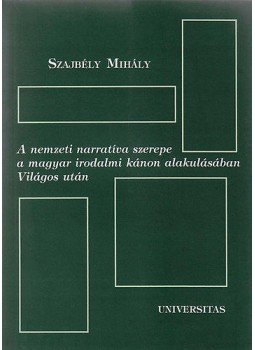 Szajbély Mihály - A nemzeti narratíva szerepe a magyar irodalmi kánon alakulásában Világos után, Budapest 2005 antikvár könyv