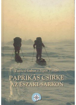 Turóczi Gábor, Sipos Tamás - Paprikás csirke az északi-sarkon Turóczi Gábor, Sipos Tamás - Paprikás csirke az északi-sarkon, Budapest 2007 antikvár könyv
