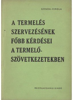 Gonda Béla, Vimola Károly - A termelés szervezésének főbb kérdései a termelőszövetkezetekben (dedikált), Budapest 1961 antikvár könyv