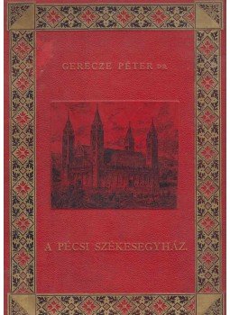 Gerecze Péter dr. - A Pécsi Székesegyház. Gerecze Péter dr. - A Pécsi Székesegyház., Budapest 1893 antikvár könyv