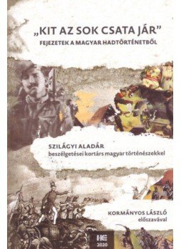 Szilágyi Aladár - Kit az sok csata jár - Fejezetek a magyar hadtörténetből - Szilágyi Aladár beszélgetései kortárs magyar történészekkel, null 2020 antikvár könyv