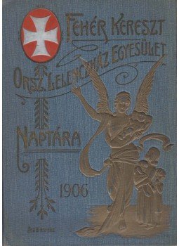 Hoitsy Pál (szerk.) - Fehér Kereszt Országos Lelencház Egyesület naptára  az 1906-ik évre, Budapest 1906 antikvár könyv