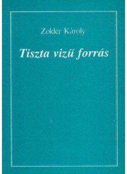 Zolder Károly - Tiszta vizű forrás Zolder Károly - Tiszta vizű forrás, 0 antikvár könyv