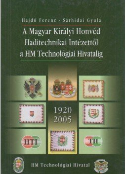 Hajdú Ferenc, Sárhidai Gyula - A Magyar Királyi Honvéd Haditechnikai Intézettől a HM technológiai Hivatalig 1920-2005 (dedikált), Budapest 2005 antikvár könyv