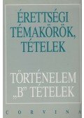 Ujvári Pál,Kovács Attila,Kalló Magda,Foki Tamás,Kecskés Balázsné - Érettségi témakörök, tételek - Történelem B tételek