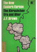 James F. Brown - The New Eastern Europe: The Khrushchev Era and After