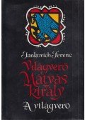 Jankovich Ferenc - Világverő Mátyás király - A világverő