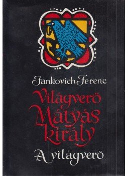 Jankovich Ferenc - Világverő Mátyás király - A világverő, Budapest 1969 antikvár könyv