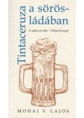 Mohai V. Lajos - Tintaceruza a sörösládában - A város és söre - Próza és esszé