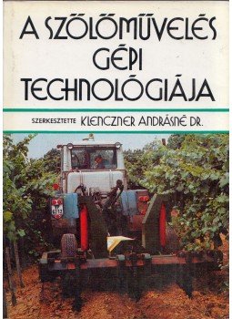 Klenczner Andrásné - A szőlőművelés gépi technológiája Klenczner Andrásné - A szőlőművelés gépi technológiája, Budapest 1981 antikvár könyv