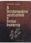 Karsai Elek - A berchtesgadeni sasfészektől a berlini bunkerig
