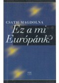 Csath Magdolna - Ez a mi Európánk?