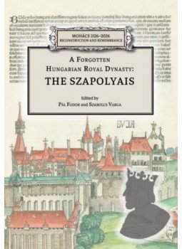  - A Forgotten Hungarian Royal Dynasty: the Szapolyais, null 2020 antikvár könyv