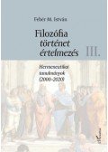 Fehér M. István - Filozófia, történet, értelmezés - Hermeneutikai tanulmányok (2000-2020) III. kötet