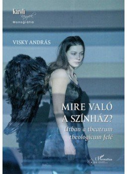 Visky András - Mire való a színház? - Útban a theatrum theologicum felé, null 2020 antikvár könyv