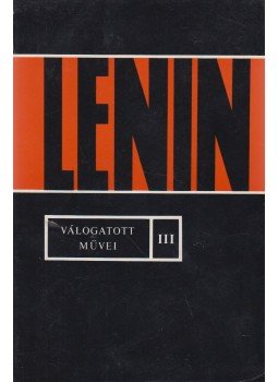 Lenin, Vlagyimir Iljics - Lenin válogatott művei III. Lenin, Vlagyimir Iljics - Lenin válogatott művei III., Budapest 1967 antikvár könyv