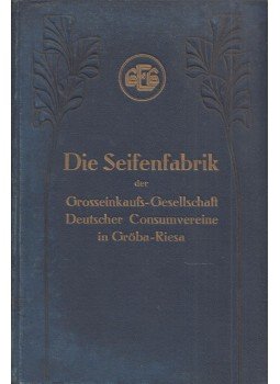 August Müller - Die Seifenfabrik der Grosseinkaufs-Gesellschaft Deutscher Consumvereine in Gröba-Riesa, Hamburg 1910 antikvár könyv