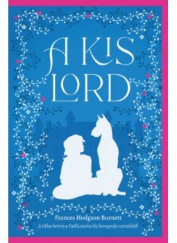 Francis Hodgson Burnett - A kis lord Francis Hodgson Burnett - A kis lord, Budapest 2021 antikvár könyv