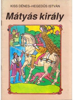 Kiss Dénes, Hegedűs István - Mátyás király (dedikált) Kiss Dénes, Hegedűs István - Mátyás király (dedikált), Budapest 1987 antikvár könyv