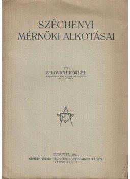 Zelovich Kornél - Széchenyi mérnöki alkotásai Zelovich Kornél - Széchenyi mérnöki alkotásai, Budapest 1921 antikvár könyv