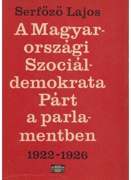 Serfőző Lajos - A Magyarországi Szociáldemokrata Párt a parlamentben, Budapest 1967 antikvár könyv