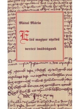 Mátai Mária - Első magyar nyelvű verses imádságunk Mátai Mária - Első magyar nyelvű verses imádságunk, Budapest 1997 antikvár könyv