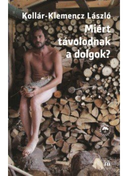 Kollár, Klemencz László - Miért távolodnak a dolgok? Kollár, Klemencz László - Miért távolodnak a dolgok?, null 2021 antikvár könyv