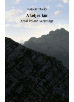 Halmai Tamás - A teljes kör - Acsai Roland versvilága Halmai Tamás - A teljes kör - Acsai Roland versvilága, null 2020 antikvár könyv