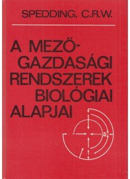 C. R. W. Spedding - A mezőgazdasági rendszerek biológiai alapjai C. R. W. Spedding - A mezőgazdasági rendszerek biológiai alapjai, Budapest 1978 antikvár könyv