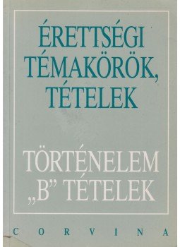 Kovács Attila, Foki Tamás, Kalló Magda, Kecskés Balázsné - Érettségi témakörök, tételek - Történelem "B" tételek Kovács Attila, Foki Tamás, Kalló Magda, Kecskés Balázsné - Érettségi témakörök, tételek - Történelem "B" tételek, Budapest 1997 antikvár könyv