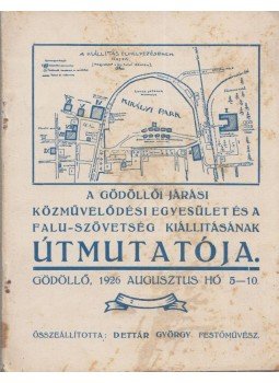 Dettár György - A Gödöllői Járási Közművelődési Egyesület és a Falu-szövetség által 1926. évi augusztus hó 5-től 10-ig Gödöllőn rendezendő kultúrális, gazdasági és ipari stb. kiállításnak és kiállítás alatt rendezendő ünnepségeknek tárgymutatója, Budapest 1926 antikvár könyv