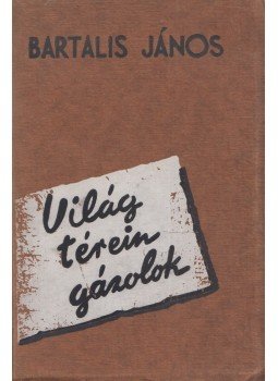 Bartalis János - Világ térein gázolok Bartalis János - Világ térein gázolok, Budapest 1937 antikvár könyv