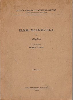 Gyapjas Ferenc - Elemi matematika I. Gyapjas Ferenc - Elemi matematika I., Budapest 1966 antikvár könyv