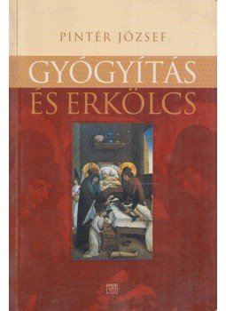 Pintér József - Gyógyítás és erkölcs Pintér József - Gyógyítás és erkölcs, Budapest 2003 antikvár könyv