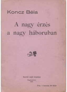 Koncz Béla - A nagy érzés a nagy háborúban Koncz Béla - A nagy érzés a nagy háborúban, Nagyszeben 1916 antikvár könyv