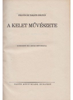 Felvinczi Takáts Zoltán - A Kelet művészete Felvinczi Takáts Zoltán - A Kelet művészete, Budapest 1943 antikvár könyv