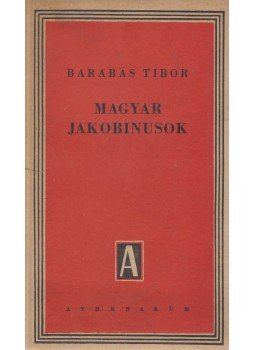 Barabás Tibor - Magyar jakobinusok Barabás Tibor - Magyar jakobinusok, Budapest 1950 antikvár könyv