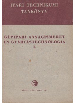 Márton Tibor - Gépipari anyagismeret és gyártástechnológia I., Budapest 1967 antikvár könyv