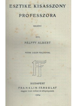Pálffy Albert, Mikszáth Kálmán - Esztike kisasszony professzora Pálffy Albert, Mikszáth Kálmán - Esztike kisasszony professzora, Budapest 1904 antikvár könyv