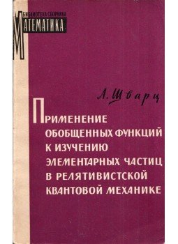 Laurent Schwartz - Általánosított függvények alkalmazása az elemi részecskék tanulmányozására a relativisztikus kvantummechanikában (orosz), Moszkva 1964 antikvár könyv