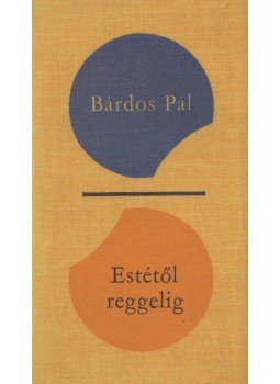 Bárdos Pál - Estétől reggelig Bárdos Pál - Estétől reggelig, Budapest 1966 antikvár könyv