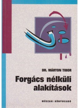 Dr. Márton Tibor - Forgács nélküli alakítások Dr. Márton Tibor - Forgács nélküli alakítások, Budapest 2007 antikvár könyv