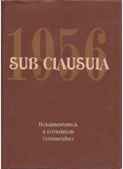 Gecsényi Lajos, Máthé Gábor - Sub Clausula 1956 Gecsényi Lajos, Máthé Gábor - Sub Clausula 1956, Budapest 2006 antikvár könyv