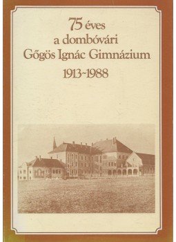 Gelencsér József, Dr. Balipap Ferenc - 75 éves a dombóvári Gőgös Ignác Gimnázium, Dombóvár 1988 antikvár könyv